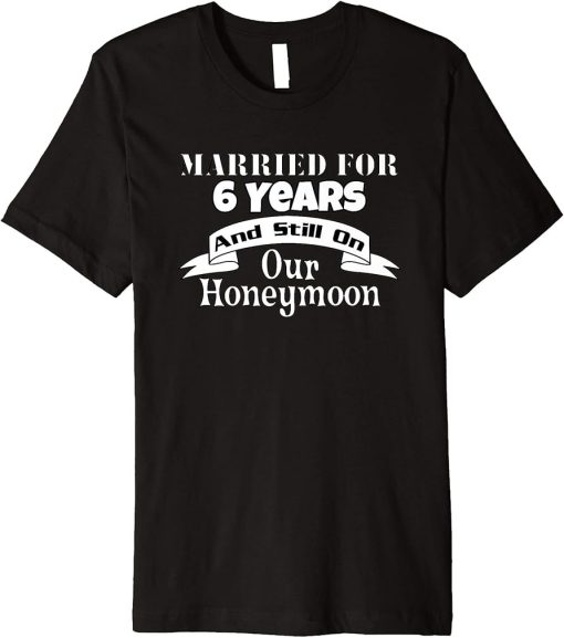 6th Wedding Anniversary Gift Marriage Husband Wife Married Premium T-Shirt